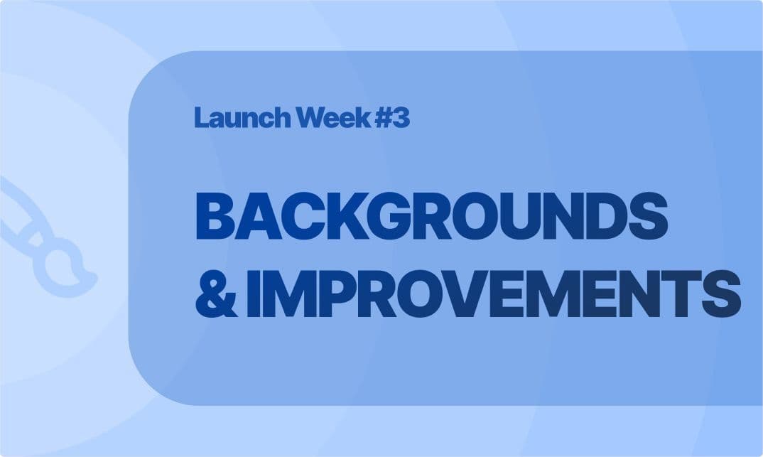 Launch Week Day 3: Custom Backgrounds and Improvements